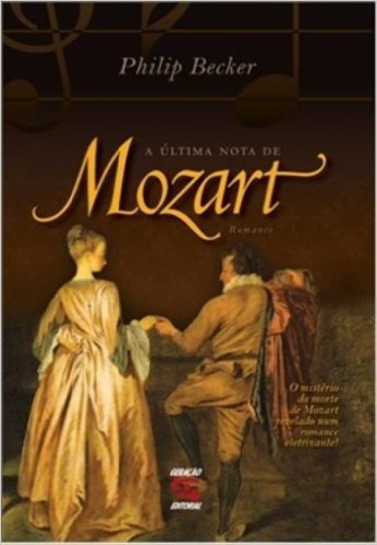 A Ultima Nota de Mozart. O Mistério da Morte de Mozart Revelada Num Romance Eletrizante!