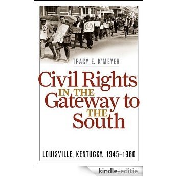 Civil Rights in the Gateway to the South: Louisville, Kentucky, 1945-1980 (Civil Rights and the Struggle for Black Equality in the Twentieth Century) [Kindle-editie]
