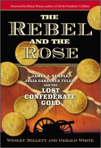 The Rebel and the Rose: James A Semple, Julia Gardiner Tyler, and the Lost Confederate Gold
