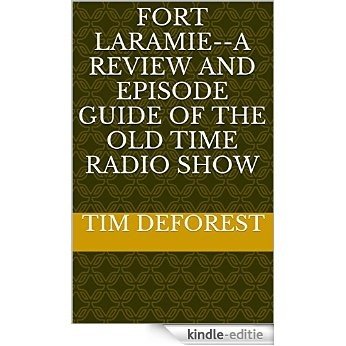 Fort Laramie--A Review and Episode Guide of the Old Time Radio Show (OTR Reviews and Episode Guides Book 2) (English Edition) [Kindle-editie]