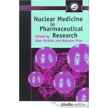 Nuclear Medicine in Pharmaceutical Research (TAYLOR & FRANCIS SERIES IN PHARMACEUTICAL SCIENCES) [Kindle-editie]