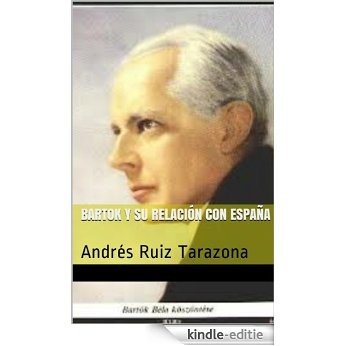 Bartok y su relación con España: Andrés Ruiz Tarazona (España en los grandes musicos nº 1) (Spanish Edition) [Kindle-editie]