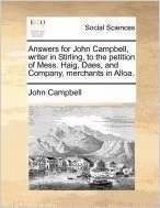 Answers for John Campbell, Writer in Stirling, to the Petition of Mess. Haig, Daes, and Company, Merchants in Alloa.