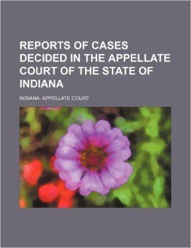 Reports of Cases Decided in the Appellate Court of the State of Indiana (Volume 64)
