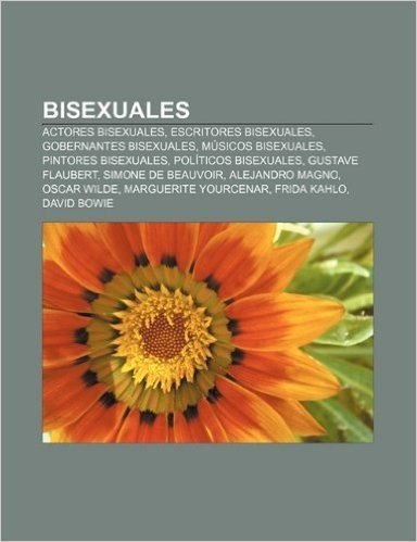 Bisexuales: Actores Bisexuales, Escritores Bisexuales, Gobernantes Bisexuales, Musicos Bisexuales, Pintores Bisexuales, Politicos