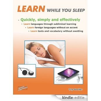 Learn while you sleep. Quickly, simply and effectively.: Learn languages through subliminal learning. Learn foreign languages without an accent. Learn ... without swotting. (English Edition) [Kindle-editie]