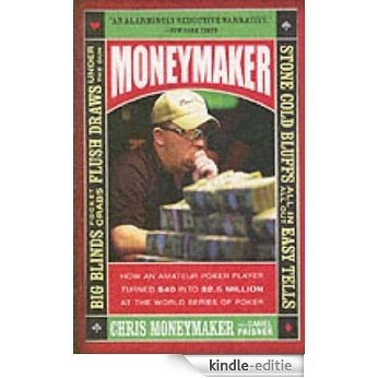 Moneymaker: How an Amateur Poker Player Turned $40 into $2.5 Million at the World Series of Poker [Kindle-editie]