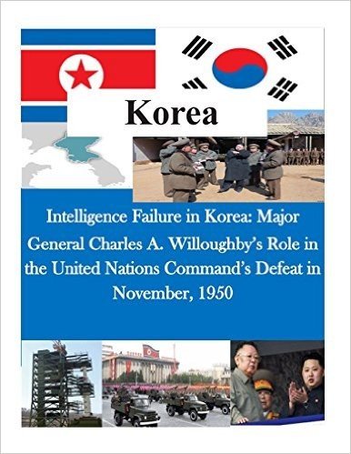 Intelligence Failure in Korea: Major General Charles A. Willoughby's Role in the United Nations Command's Defeat in November, 1950