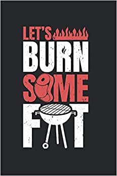 indir Let&#39;s Burn Some Fat: Barbecue BBQ Notebook, Journal &amp; Diary - Appreciation Gift Idea - 120 Lined Pages, 6x9 Inches, Matte Soft Cover