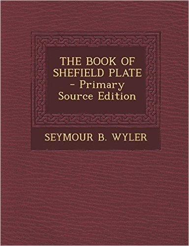 The Book of Shefield Plate - Primary Source Edition