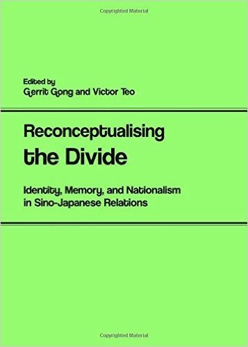 Reconceptualising the Divide: Identity, Memory, and Nationalism in Sino-Japanese Relations