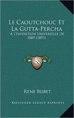 Le Caoutchouc Et La Gutta-Percha: A L'Exposition Universelle de 1889 (1893)