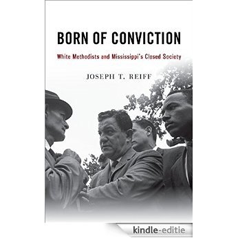 Born of Conviction: White Methodists and Mississippis Closed Society [Kindle-editie]