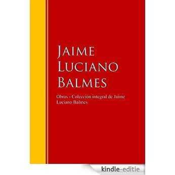 Obras - Colección de Jaime Luciano Balmes: Biblioteca de Grandes Escritores (Spanish Edition) [Kindle-editie]