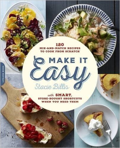 Make It Easy: 120 Mix-And-Match Recipes to Cook from Scratch--With Smart Store-Bought Shortcuts When You Need Them