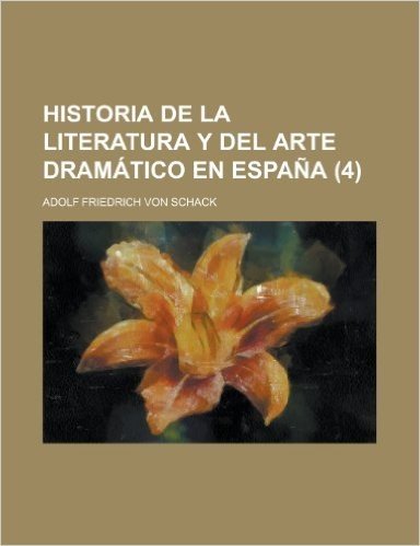 Historia de La Literatura y del Arte Dramatico En Espana (4)
