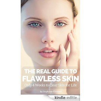 The Real Guide to Flawless Skin: Only 4 Weeks to Clear Skin for Life (English Edition) [Kindle-editie]