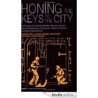 Honing the Keys to the City: Refining the United States Marine Corps Reconnaissance Force for Urban Ground and Combat Operations: Refining the United States ... Force for Urban Ground Combat Operations [Kindle-editie]