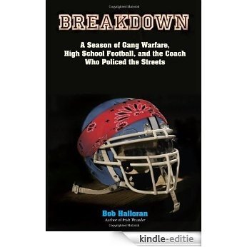 Breakdown: A Season of Gang Warfare, High School Football, and the Coach Who Policed the Streets [Kindle-editie]