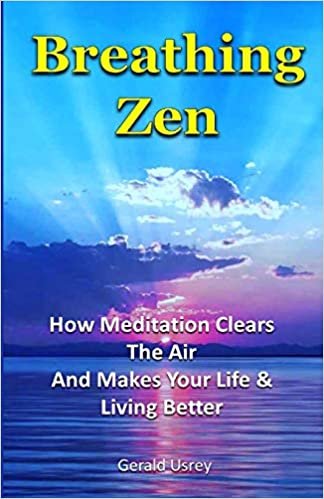 Breathing Zen: How Meditation Clears The Air And Makes Your Life & Living Better
