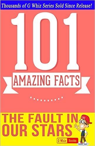 The Fault in Our Stars - 101 Amazing Facts You Didn't Know: Fun, Down-To-Earth, and Amazing Facts