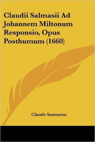 Claudii Salmasii Ad Johannem Miltonum Responsio, Opus Posthumum (1660)