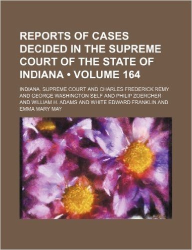 Reports of Cases Decided in the Supreme Court of the State of Indiana (Volume 164) baixar