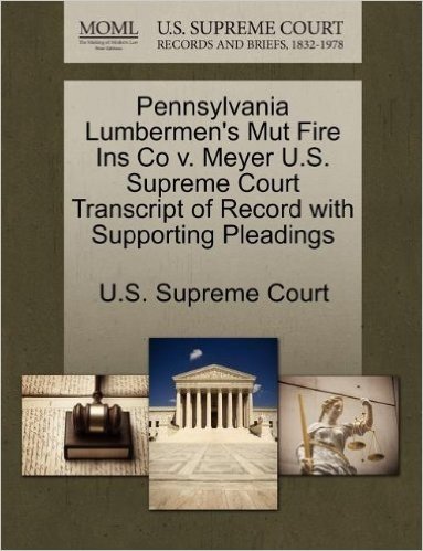 Pennsylvania Lumbermen's Mut Fire Ins Co V. Meyer U.S. Supreme Court Transcript of Record with Supporting Pleadings