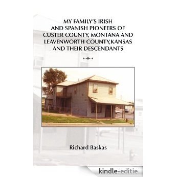 MY FAMILY'S IRISH AND SPANISH PIONEERS OF CUSTER COUNTY, MONTANA AND LEAVENWORTH COUNTY, KANSAS AND THEIR DESCENDANTS (English Edition) [Kindle-editie]