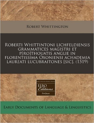 Roberti Whittintoni Lichfeldiensis Grammatices Magistri Et P[ro]thouatis Anglie in Florentissima Oxoniensi Achademia Laureati Lucubraitones [Sic]. (15