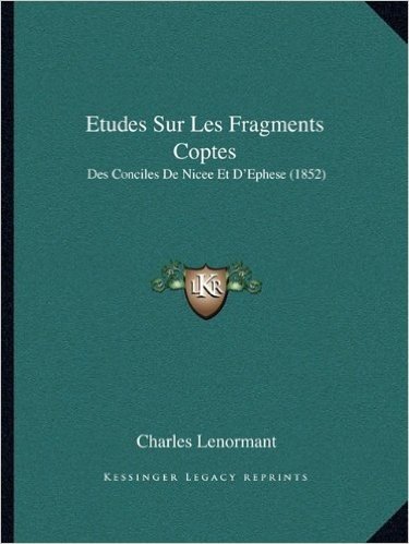Etudes Sur Les Fragments Coptes: Des Conciles de Nicee Et D'Ephese (1852)