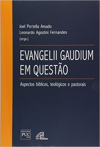 Evangelii Gaudium em Questão. Aspectos Bíblicos, Teológicos e Pastorais