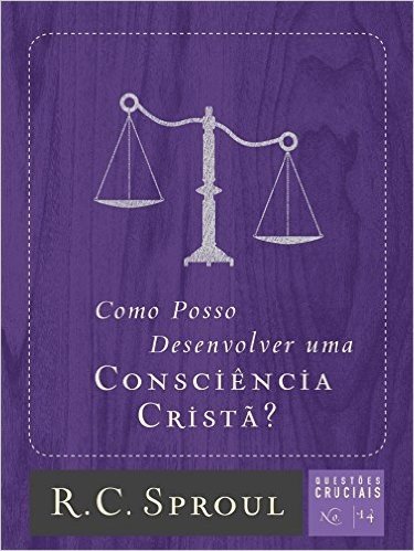 Como Posso Desenvolver uma Consciência Cristã? (Questões Cruciais Livro 14)