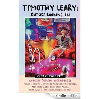 Timothy Leary: Outside Looking In: Appreciations, Castigations, and Reminiscences by Ram Dass, Andrew Weil, Allen Ginsberg, Winona Ryder, William Burroughs, ... Huston Smith, Hunter S. Thompson, and Others [Kindle-editie]