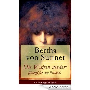 Die Waffen nieder! (Kampf für den Frieden) - Vollständige Ausgabe (German Edition) [Kindle-editie]