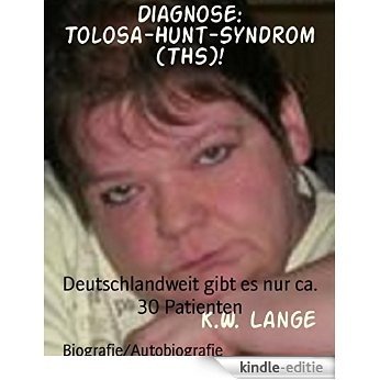 Diagnose: Tolosa-Hunt-Syndrom (THS)!: Deutschlandweit gibt es nur ca. 30 Patienten (German Edition) [Kindle-editie]