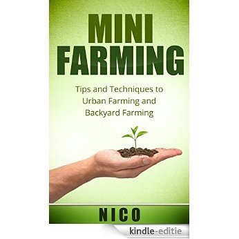 Mini Farming: Tips and Techniques to Urban Farming and Backyard Farming (Gardening, Backyard Farming, Backyard Chickens, Backyard Farm, Mini Farming, Urban ... Farming on an Acre) (English Edition) [Kindle-editie]