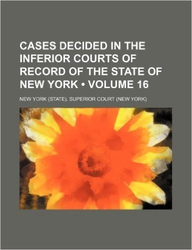 Cases Decided in the Inferior Courts of Record of the State of New York (Volume 16 )