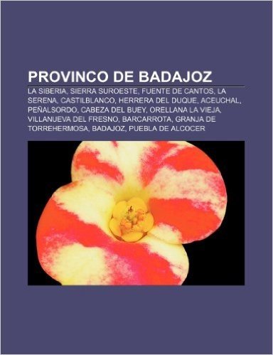Provinco de Badajoz: La Siberia, Sierra Suroeste, Fuente de Cantos, La Serena, Castilblanco, Herrera del Duque, Aceuchal, Penalsordo, Cabez