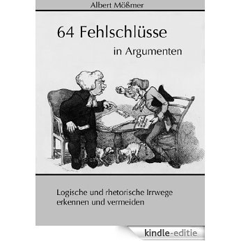 64 Fehlschlüsse in Argumenten: Logische und rhetorische Irrwege erkennen und vermeiden (German Edition) [Kindle-editie]