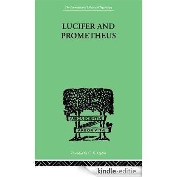 Lucifer and Prometheus: A STUDY OF MILTON'S SATAN (International Library of Psychology) [Kindle-editie]