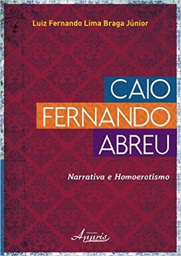 Caio Fernando Abreu. Narrativa e Homoerotismo