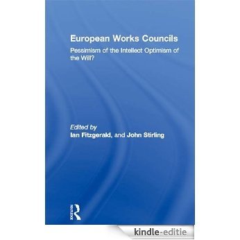 European Works Councils: Pessimism of the Intellect Optimism of the Will? (Routledge Research in Employment Relations) [Kindle-editie]