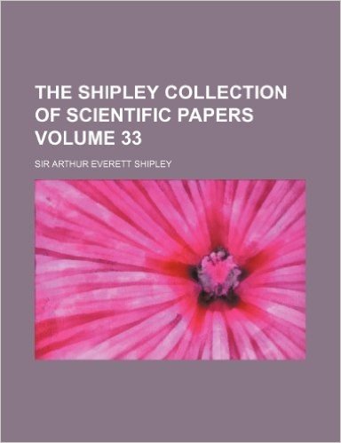 The Shipley Collection of Scientific Papers Volume 33
