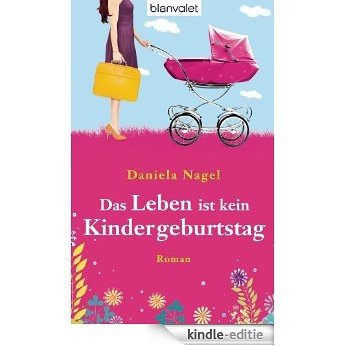 Das Leben ist kein Kindergeburtstag: Roman (German Edition) [Kindle-editie]