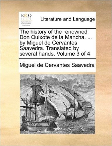 The History of the Renowned Don Quixote de La Mancha. ... by Miguel de Cervantes Saavedra. Translated by Several Hands. Volume 3 of 4
