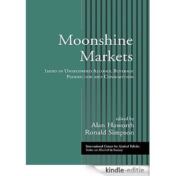 Moonshine Markets: Issues in Unrecorded Alcohol Beverage Production and Consumption (ICAP Series on Alcohol in Society) [Kindle-editie]