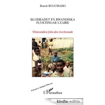 Blodbadet Pa Rwandiska Flyktingar a Zaire Vittnesmalen Fran Den Overlevande [Kindle-editie]