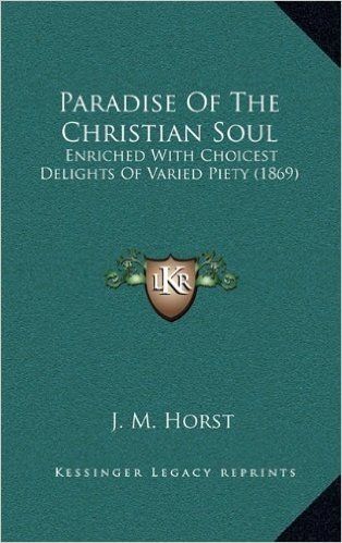 Paradise of the Christian Soul: Enriched with Choicest Delights of Varied Piety (1869)