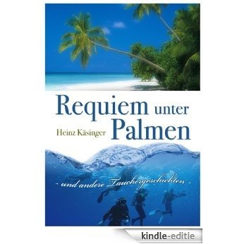 Requiem unter Palmen - und andere Tauchergeschichten (German Edition) [Kindle-editie]